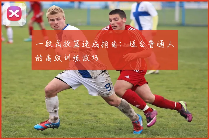 一段式投篮速成指南:适合普通人的高效训练技巧
