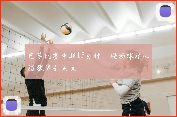 巴萨比赛中断15分钟！现场球迷心脏骤停引关注